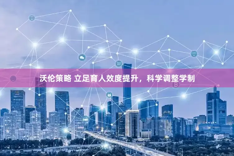 沃伦策略 立足育人效度提升，科学调整学制