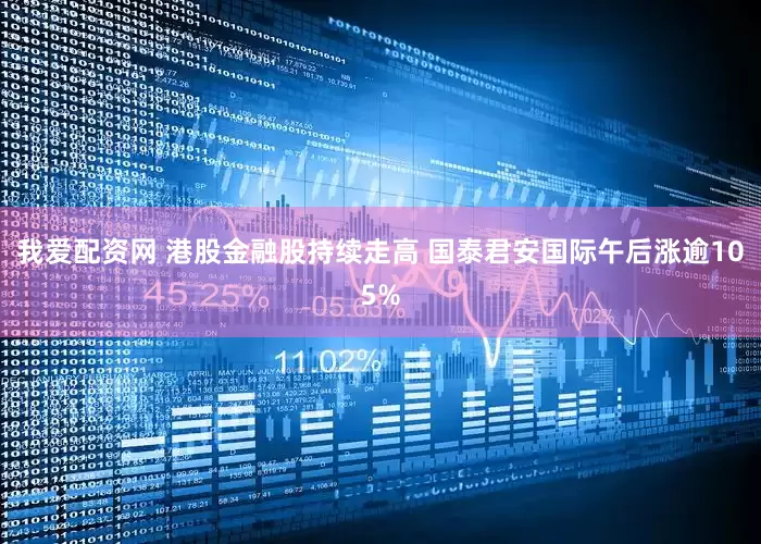 我爱配资网 港股金融股持续走高 国泰君安国际午后涨逾105%
