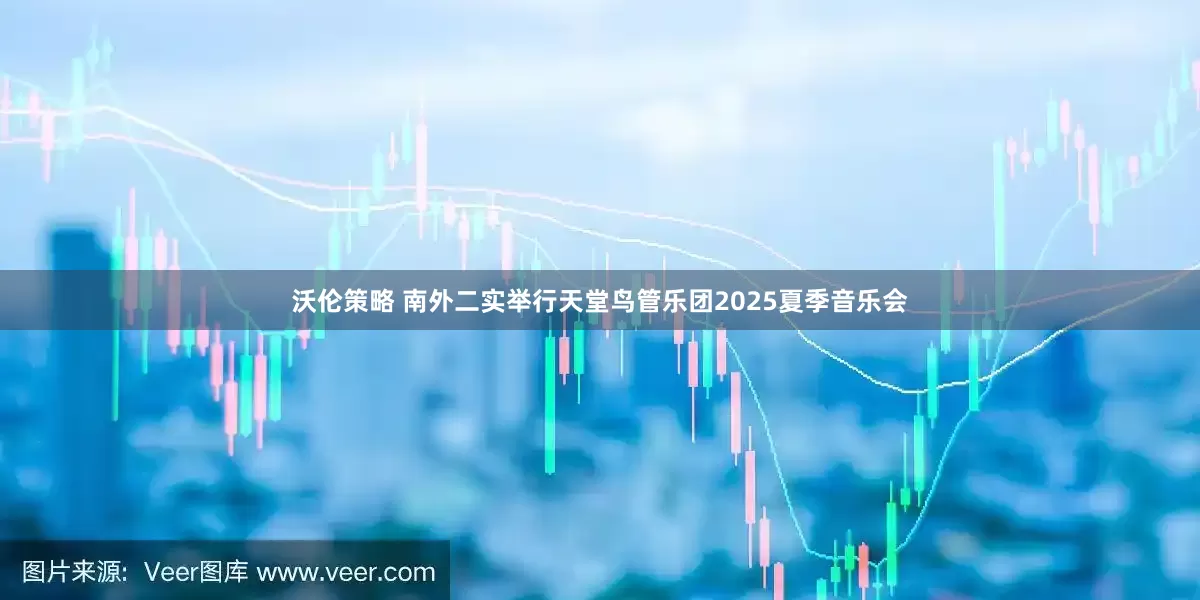 沃伦策略 南外二实举行天堂鸟管乐团2025夏季音乐会